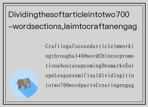 Dividingthesoftarticleintotwo700-wordsections,IaimtocraftanengagingandcaptivatingnarrativearoundthehighlyanticipatedDenmarkv.EuropeLeaguesemi-final.丹麦队大战在即，欧国联半决赛精彩来袭